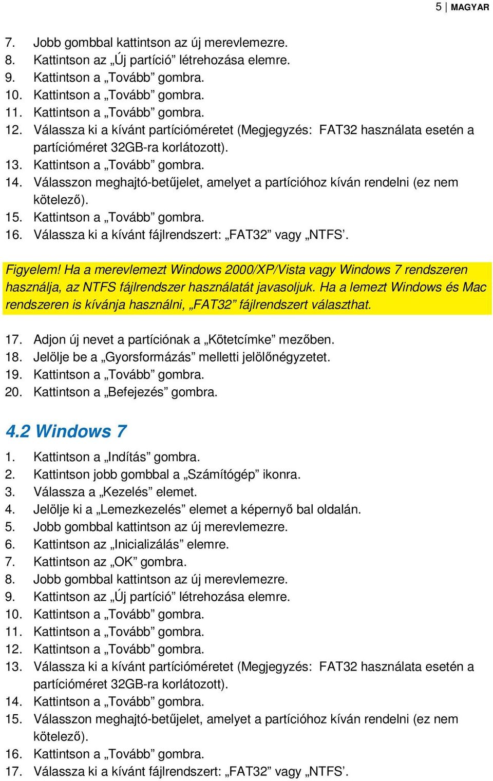 Válasszon meghajtó-betűjelet, amelyet a partícióhoz kíván rendelni (ez nem kötelező). 15. Kattintson a Tovább gombra. 16. Válassza ki a kívánt fájlrendszert: FAT32 vagy NTFS. Figyelem!