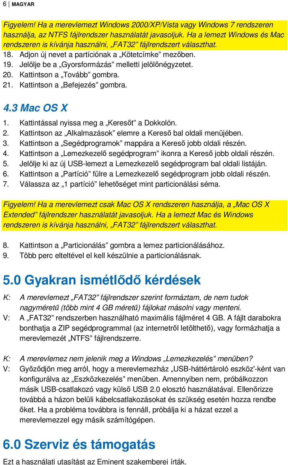 Jelölje be a Gyorsformázás melletti jelölőnégyzetet. 20. Kattintson a Tovább gombra. 21. Kattintson a Befejezés gombra. 4.3 Mac OS X 1. Kattintással nyissa meg a Keresőt a Dokkolón. 2. Kattintson az Alkalmazások elemre a Kereső bal oldali menüjében.