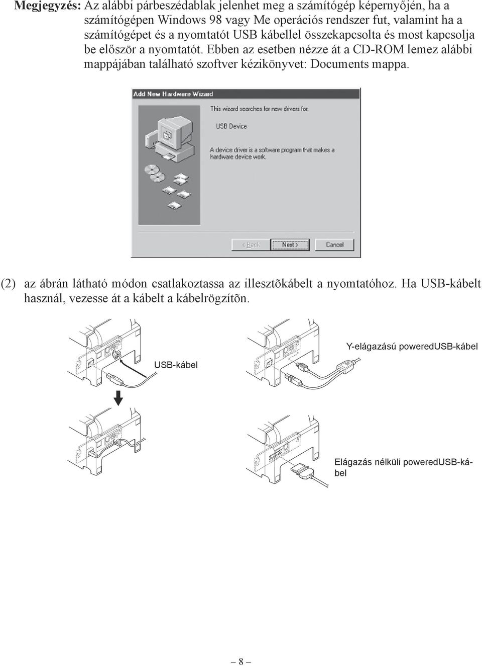 Ebben az esetben nézze át a CD-ROM lemez alábbi mappájában található szoftver kézikönyvet: Documents mappa.