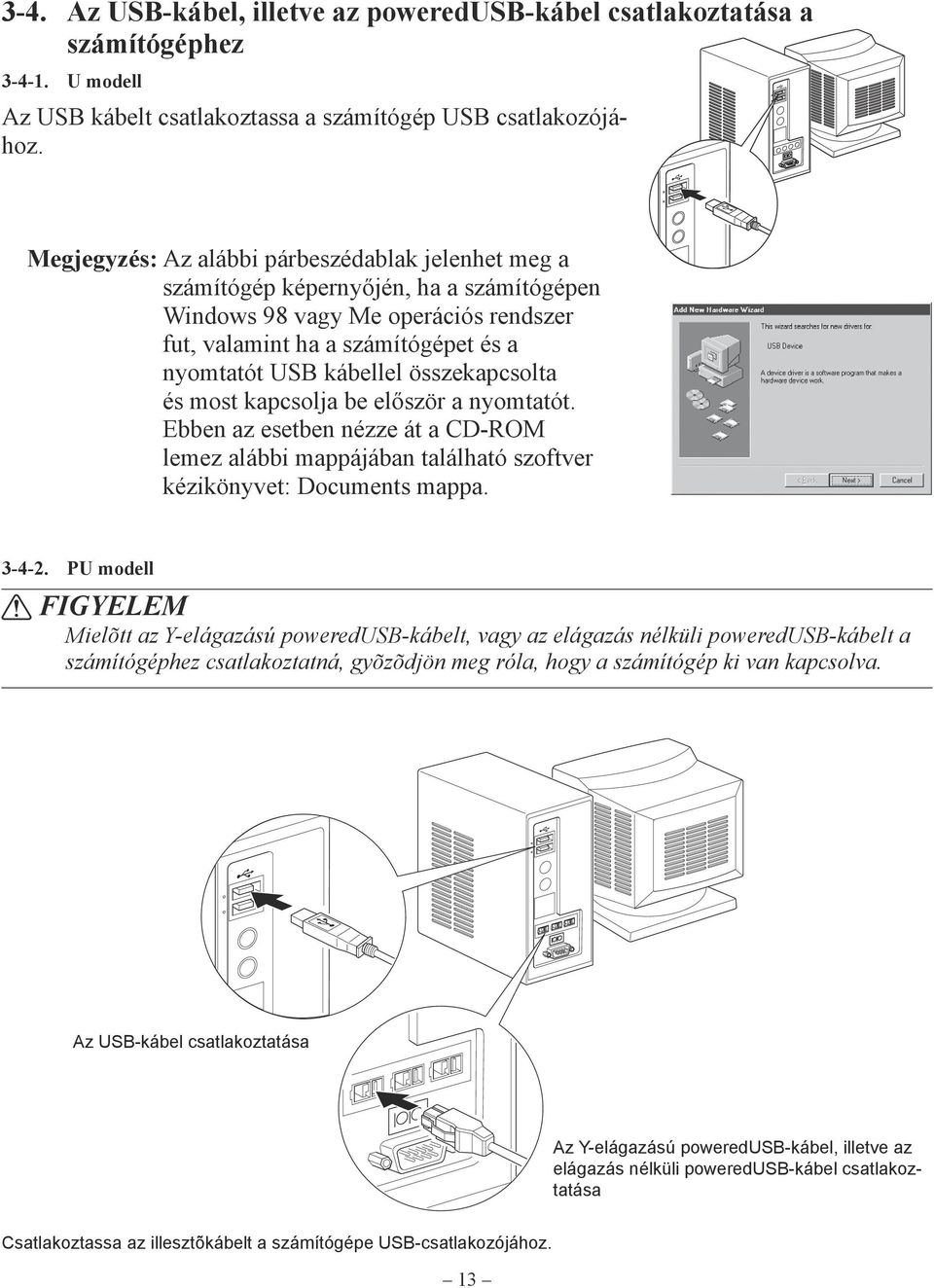 összekapcsolta és most kapcsolja be először a nyomtatót. Ebben az esetben nézze át a CD-ROM lemez alábbi mappájában található szoftver kézikönyvet: Documents mappa. 3-4-2.