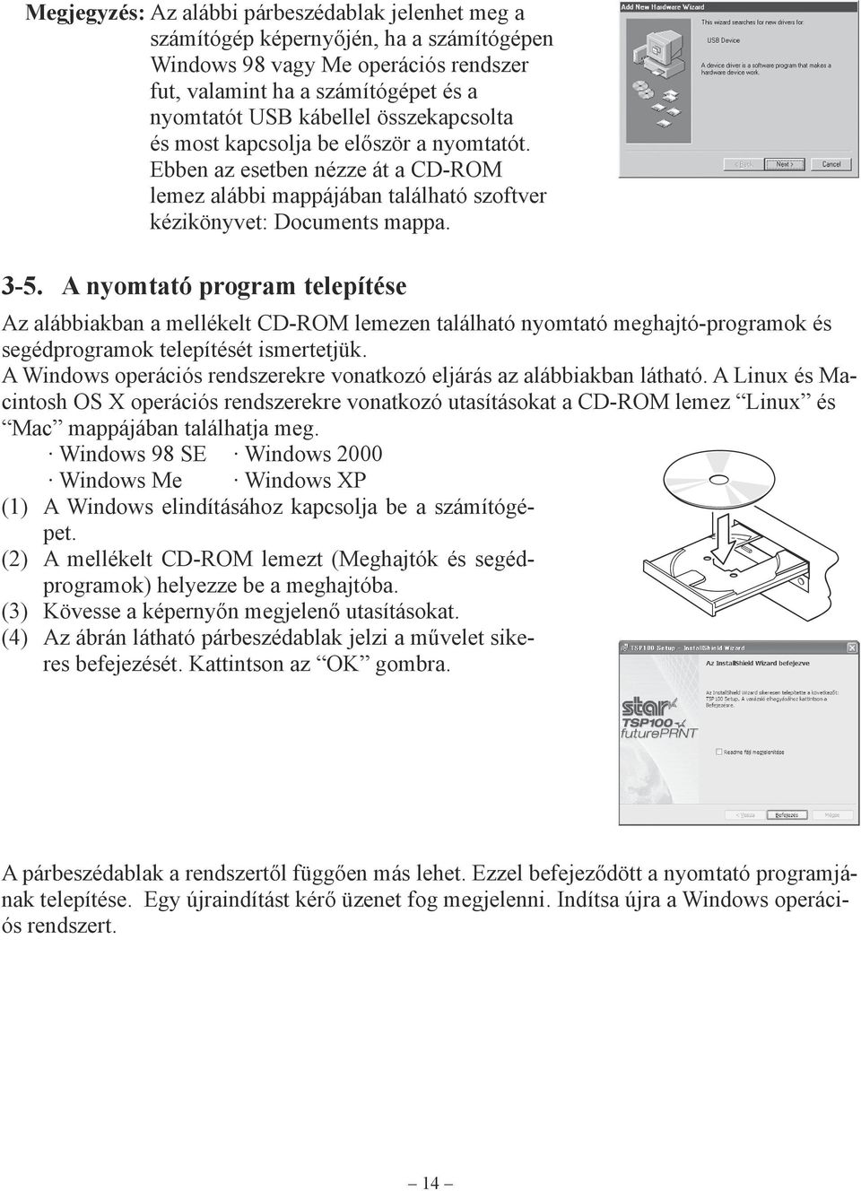 A nyomtató program telepítése Az alábbiakban a mellékelt CD-ROM lemezen található nyomtató meghajtó-programok és segédprogramok telepítését ismertetjük.