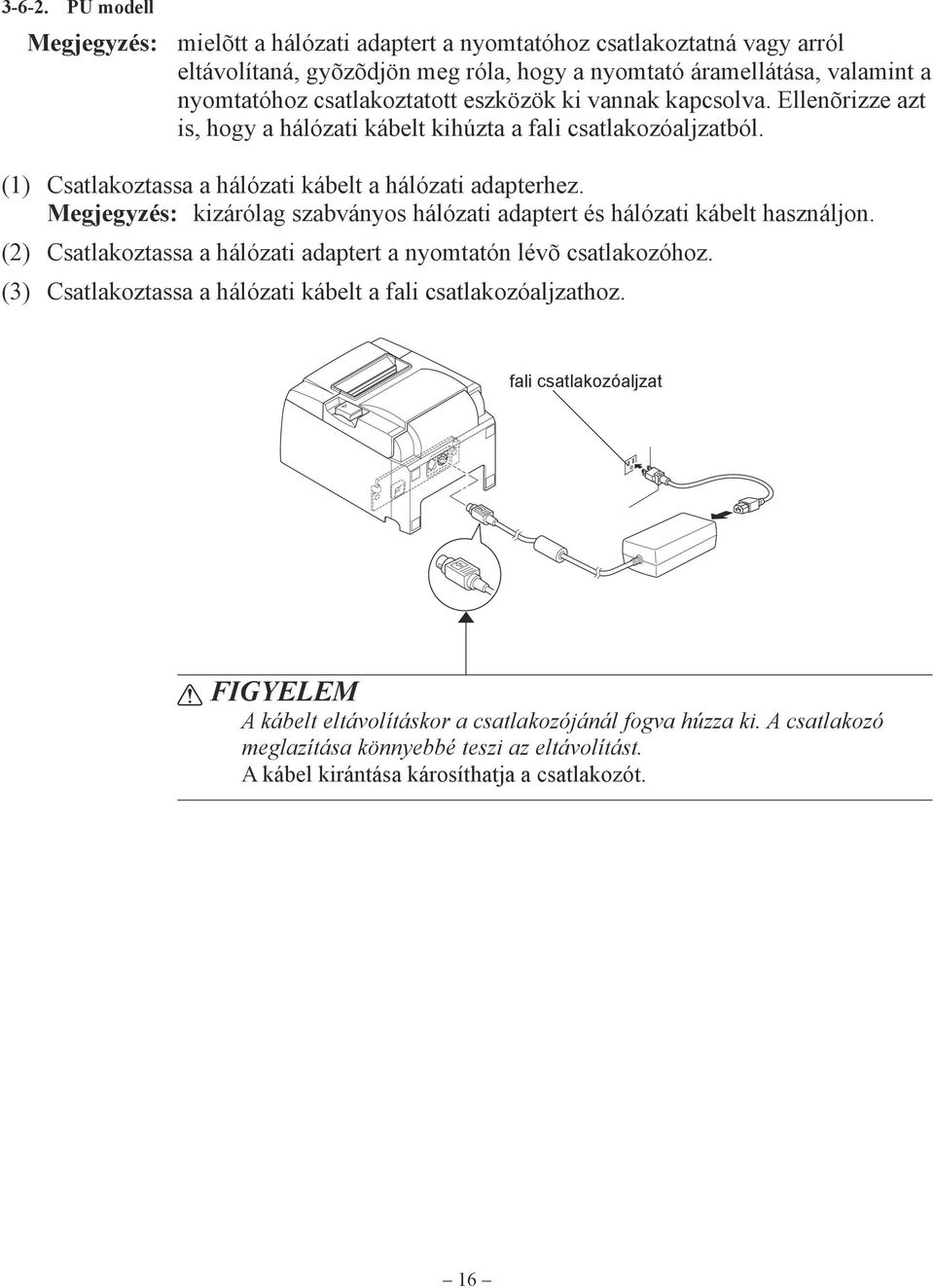 eszközök ki vannak kapcsolva. Ellenõrizze azt is, hogy a hálózati kábelt kihúzta a fali csatlakozóaljzatból. (1) Csatlakoztassa a hálózati kábelt a hálózati adapterhez.