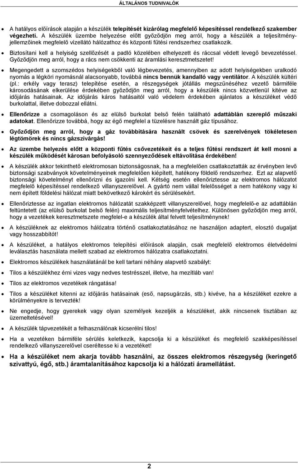 Biztosítani kell a helyiség szellőzését a padló közelében elhelyezett és ráccsal védett levegő bevezetéssel. Győződjön meg arról, hogy a rács nem csökkenti az áramlási keresztmetszetet!