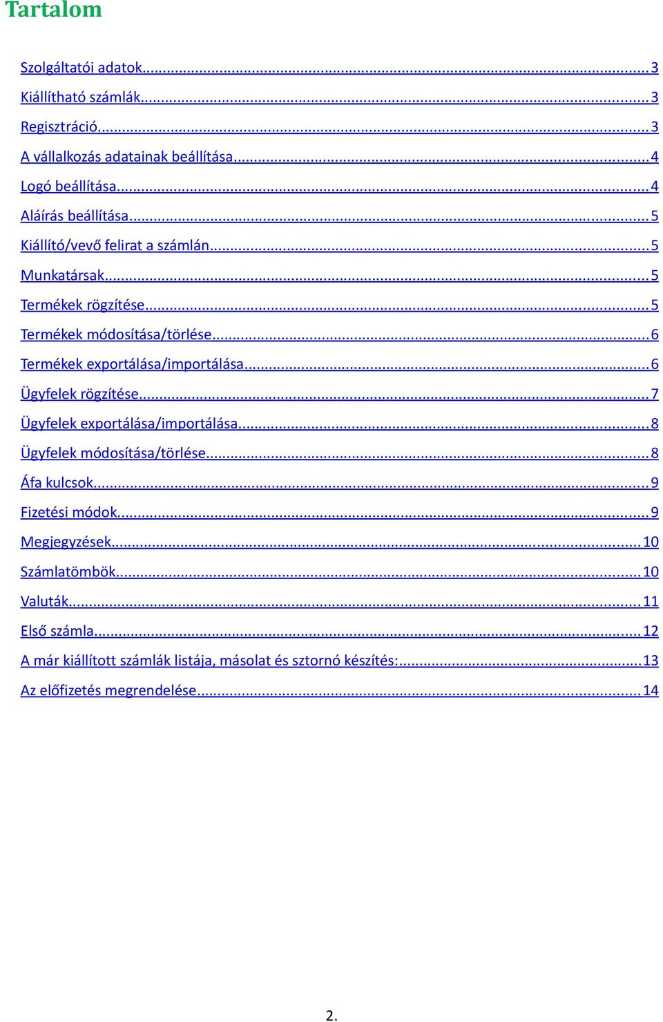 .. 6 Ügyfelek rögzítése... 7 Ügyfelek exportálása/importálása... 8 Ügyfelek módosítása/törlése... 8 Áfa kulcsok... 9 Fizetési módok... 9 Megjegyzések.