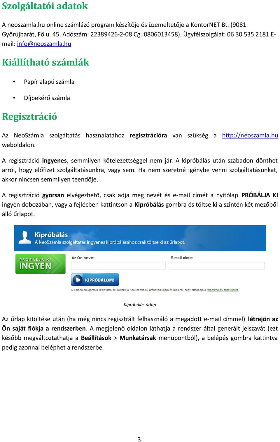 hu Kiállítható számlák Papír alapú számla Díjbekérő számla Regisztráció Az NeoSzámla szolgáltatás használatához regisztrációra van szükség a http://neoszamla.hu weboldalon.