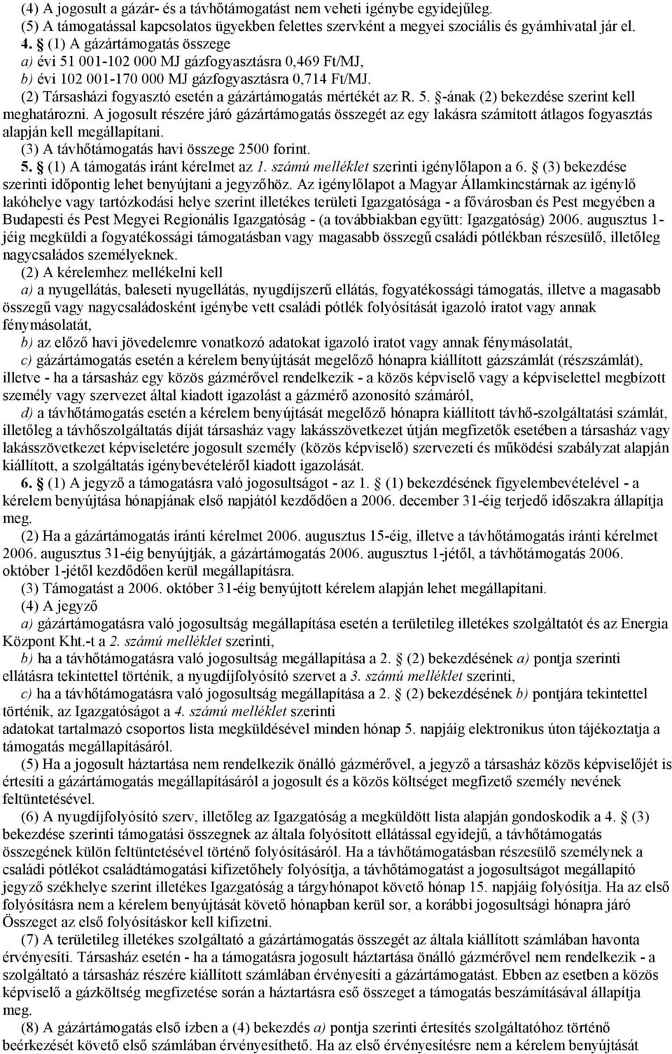 (2) Társasházi fogyasztó esetén a gázártámogatás mértékét az R. 5. -ának (2) bekezdése szerint kell meghatározni.