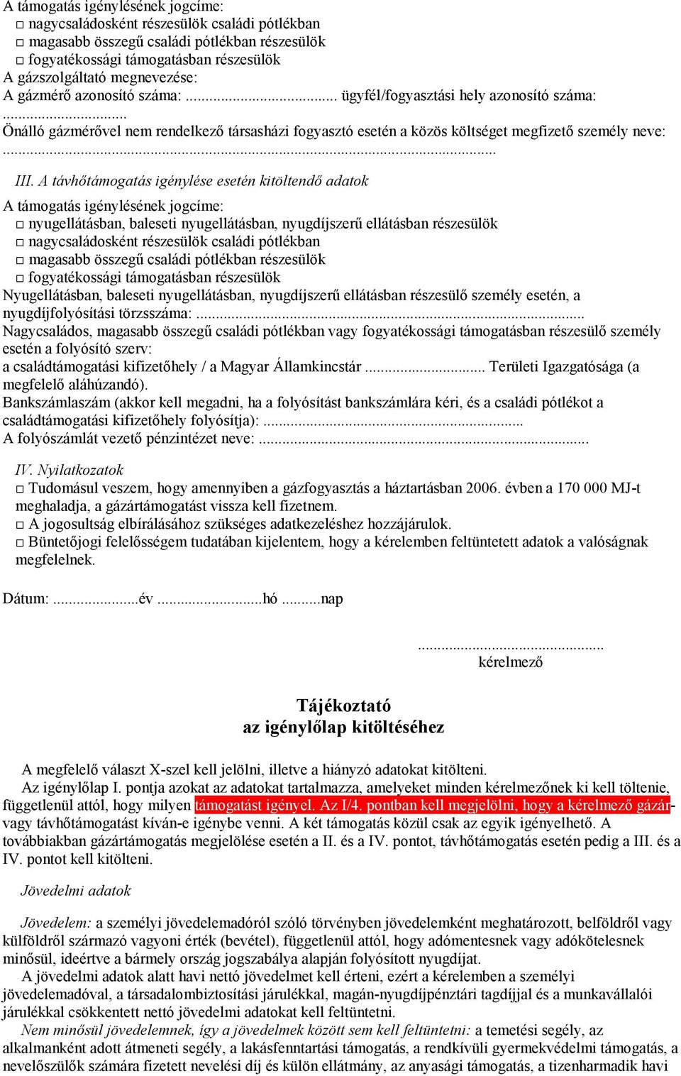 A távhőtámogatás igénylése esetén kitöltendő adatok A támogatás igénylésének jogcíme: nyugellátásban, baleseti nyugellátásban, nyugdíjszerű ellátásban részesülök nagycsaládosként részesülök családi