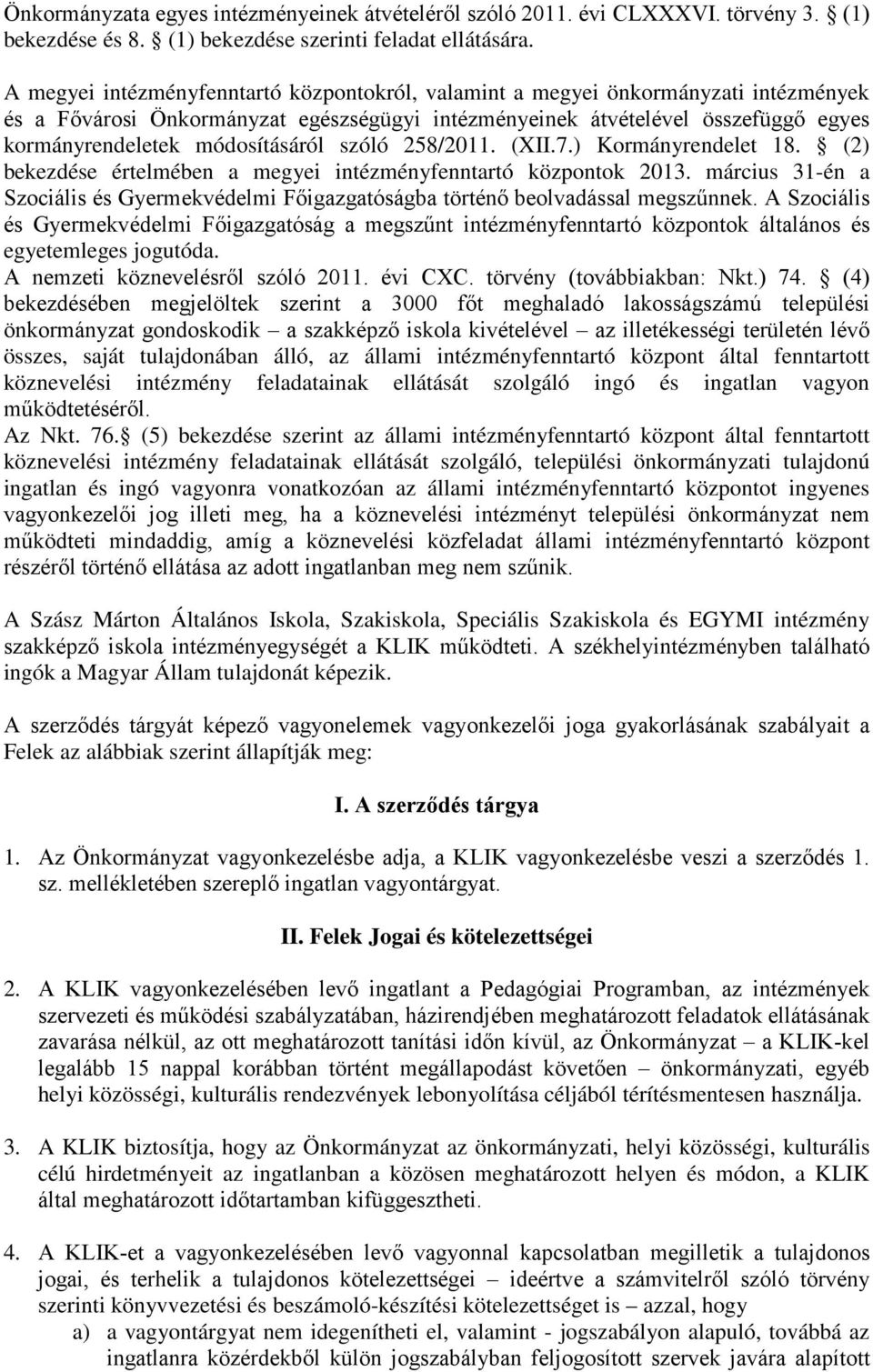 módosításáról szóló 258/2011. (XII.7.) Kormányrendelet 18. (2) bekezdése értelmében a megyei intézményfenntartó központok 2013.
