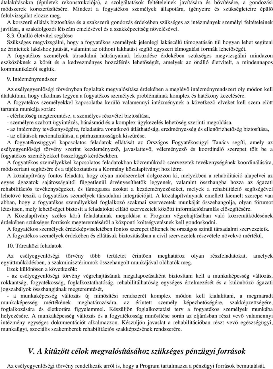 A korszerû ellátás biztosítása és a szakszerû gondozás érdekében szükséges az intézmények személyi feltételeinek javítása, a szakdolgozói létszám emelésével és a szakképzettség növelésével. 8.3.