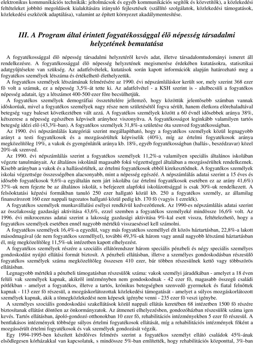 A Program által érintett fogyatékossággal élõ népesség társadalmi helyzetének bemutatása A fogyatékossággal élõ népesség társadalmi helyzetérõl kevés adat, illetve társadalomtudományi ismeret áll