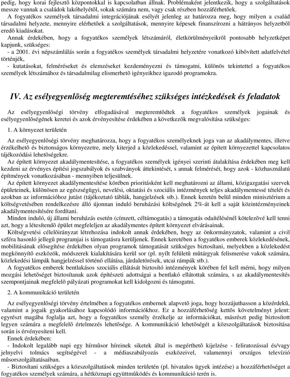 A fogyatékos személyek társadalmi integrációjának esélyét jelenleg az határozza meg, hogy milyen a család társadalmi helyzete, mennyire elérhetõek a szolgáltatások, mennyire képesek finanszírozni a