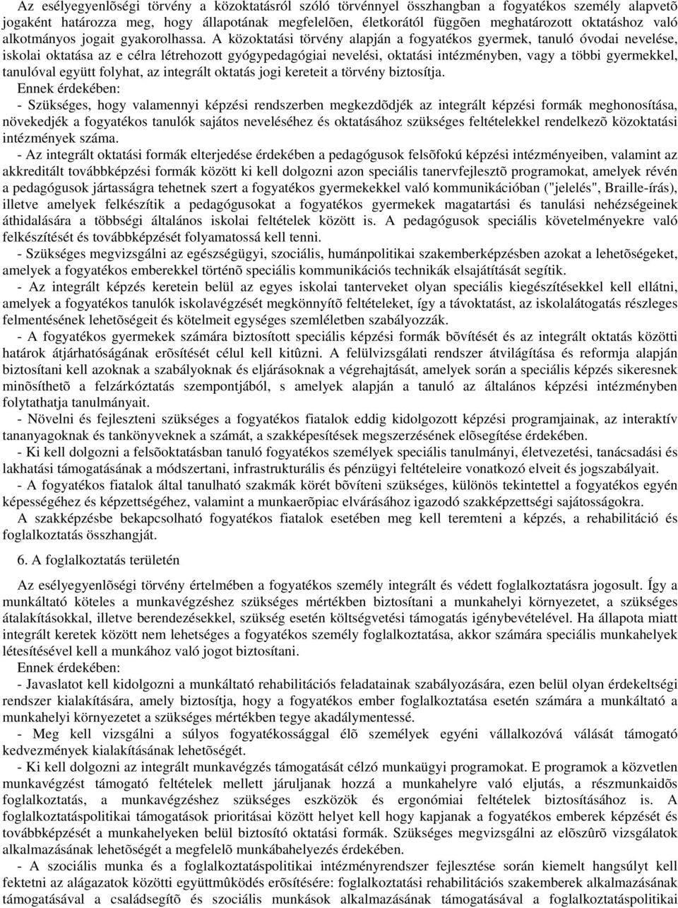 A közoktatási törvény alapján a fogyatékos gyermek, tanuló óvodai nevelése, iskolai oktatása az e célra létrehozott gyógypedagógiai nevelési, oktatási intézményben, vagy a többi gyermekkel, tanulóval