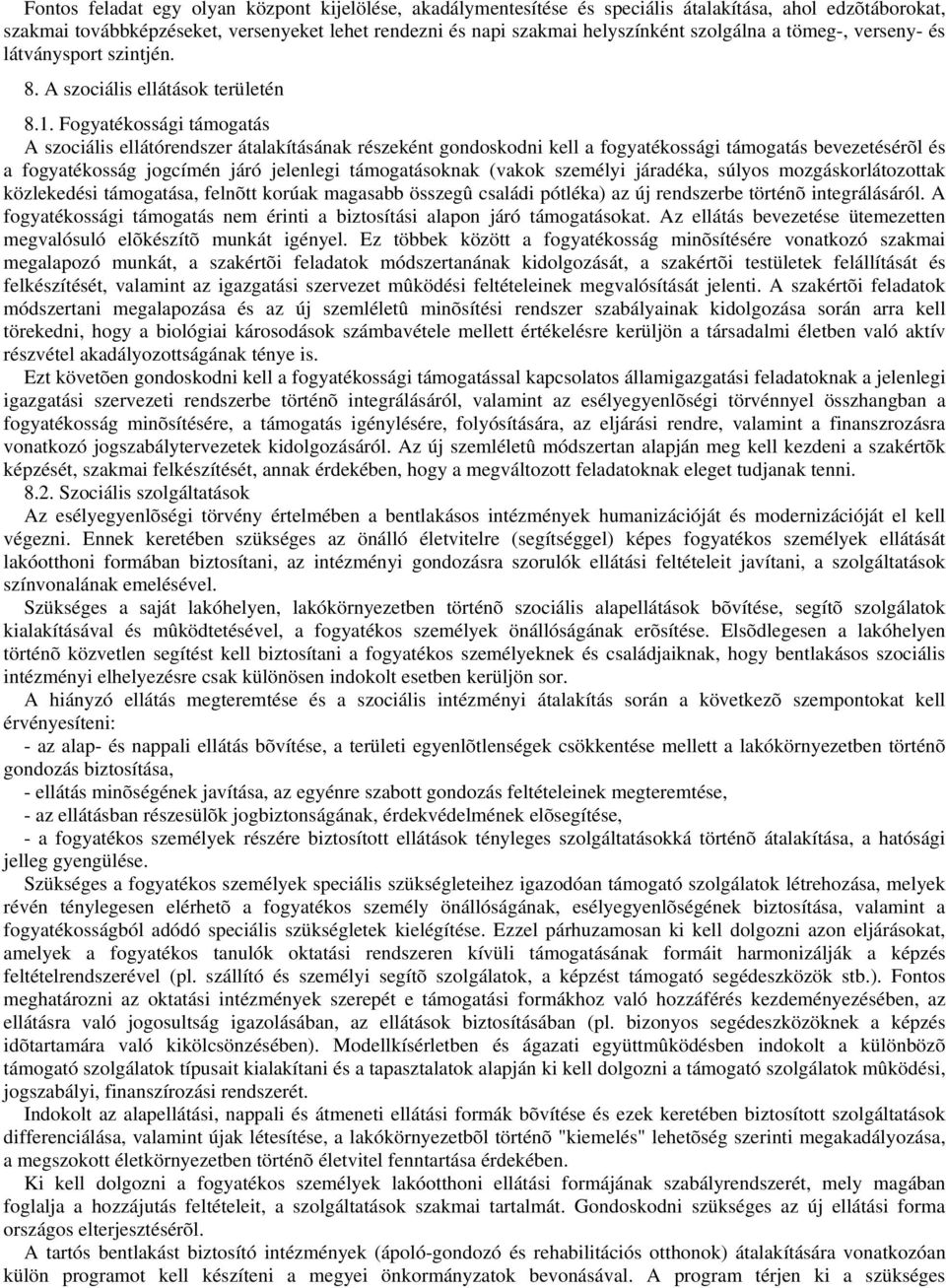 Fogyatékossági támogatás A szociális ellátórendszer átalakításának részeként gondoskodni kell a fogyatékossági támogatás bevezetésérõl és a fogyatékosság jogcímén járó jelenlegi támogatásoknak (vakok