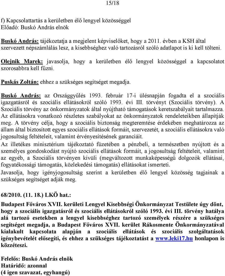 Olejnik Marek: javasolja, hogy a kerületben élő lengyel közösséggel a kapcsolatot szorosabbra kell fűzni. Puskás Zoltán: ehhez a szükséges segítséget megadja. Buskó András: az Országgyűlés 1993.