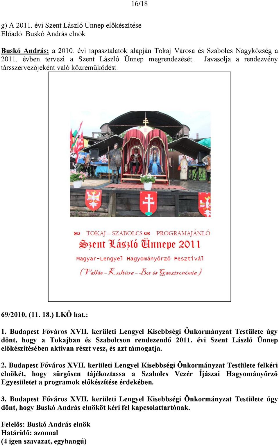 : dönt, hogy a Tokajban és Szabolcson rendezendő 2011. évi Szent László Ünnep előkészítésében aktívan részt vesz, és azt támogatja. 2. Budapest Főváros XVII.