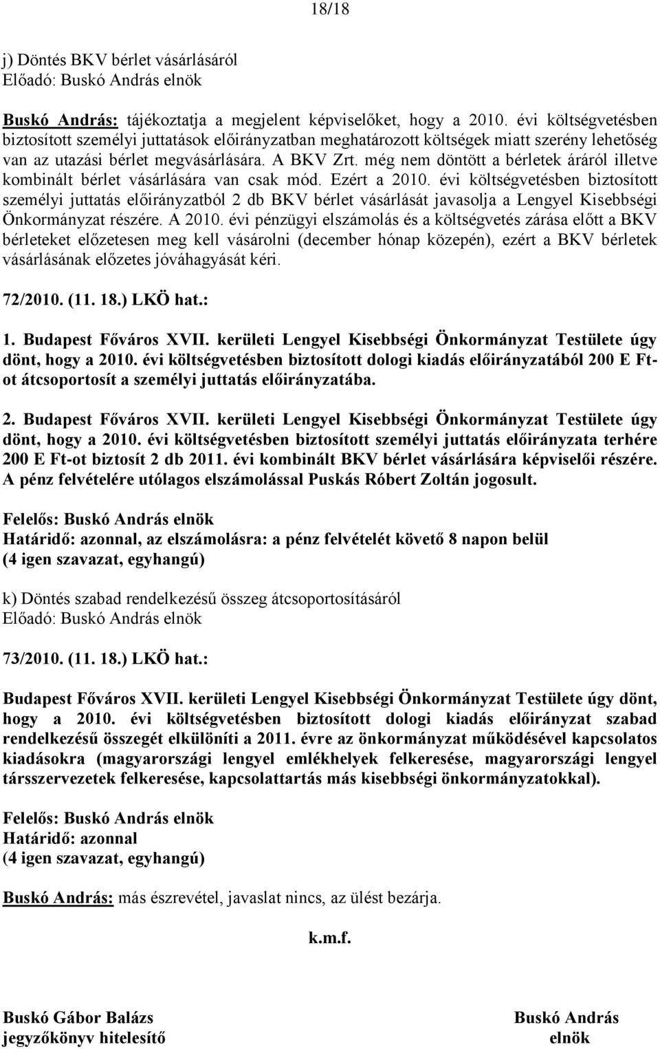 még nem döntött a bérletek áráról illetve kombinált bérlet vásárlására van csak mód. Ezért a 2010.