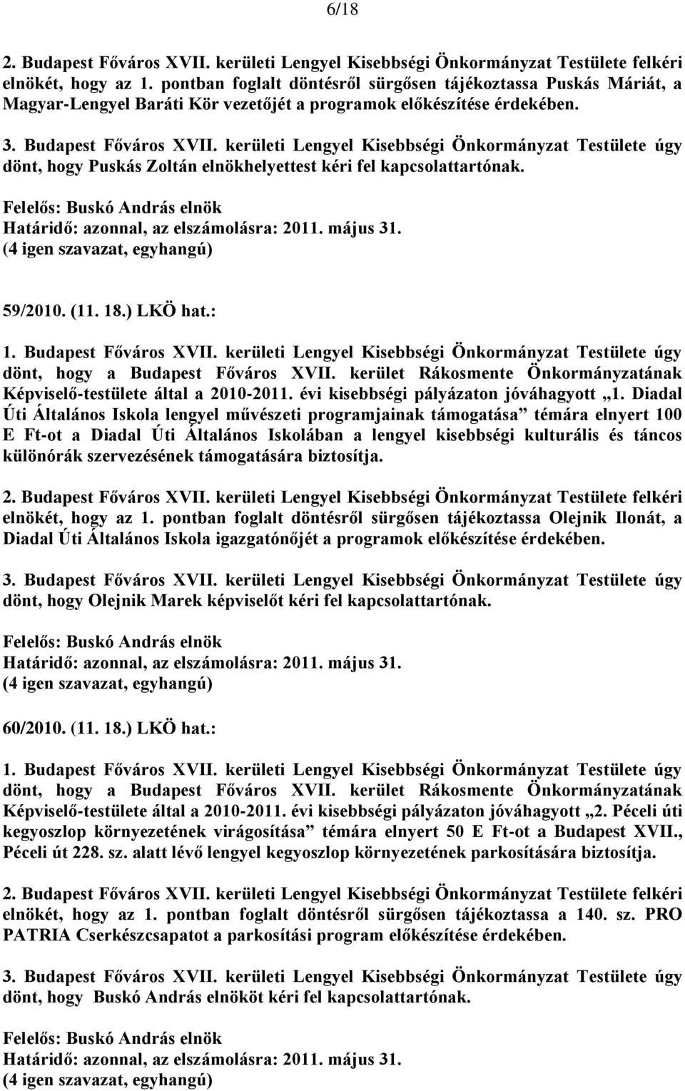 kerületi Lengyel Kisebbségi Önkormányzat Testülete úgy dönt, hogy Puskás Zoltán elnökhelyettest kéri fel kapcsolattartónak., az elszámolásra: 2011. május 31. 59/2010. (11. 18.) LKÖ hat.