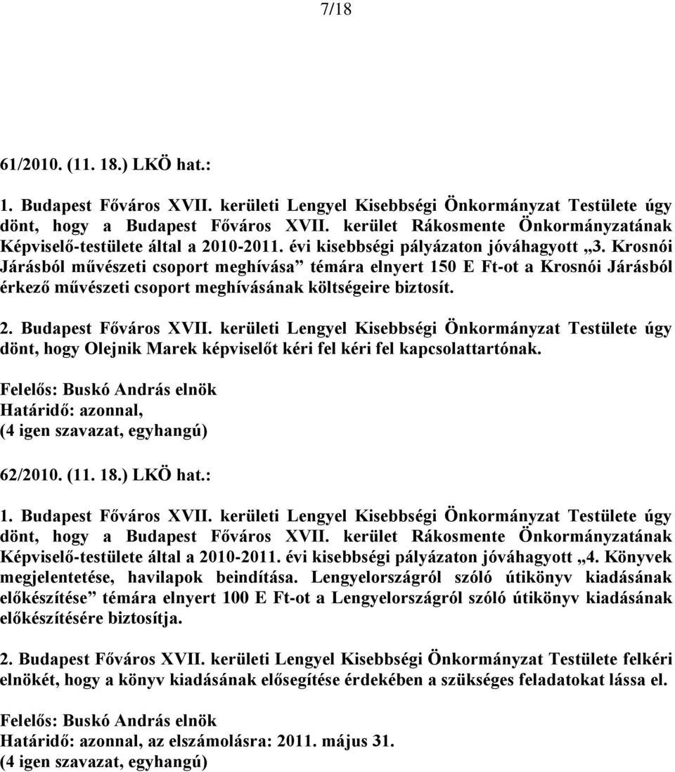 kerületi Lengyel Kisebbségi Önkormányzat Testülete úgy dönt, hogy Olejnik Marek képviselőt kéri fel kéri fel kapcsolattartónak., 62/2010. (11. 18.) LKÖ hat.: dönt, hogy a Budapest Főváros XVII.