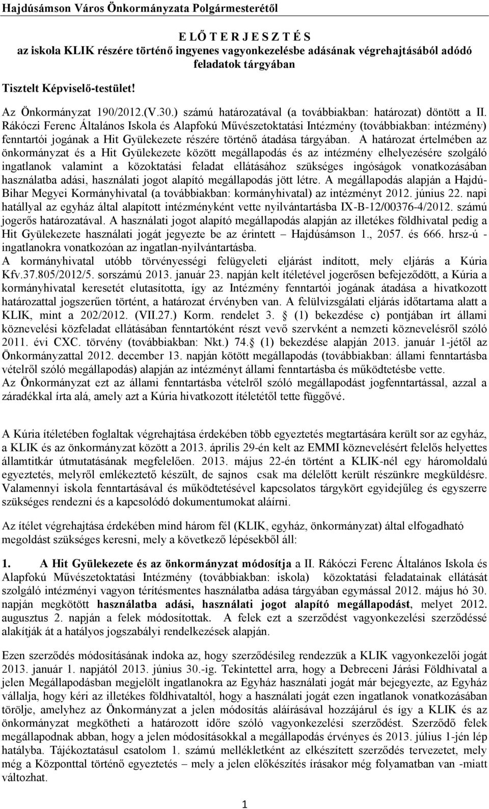 Rákóczi Ferenc Általános Iskola és Alapfokú Művészetoktatási Intézmény (továbbiakban: intézmény) fenntartói jogának a Hit Gyülekezete részére történő átadása tárgyában.