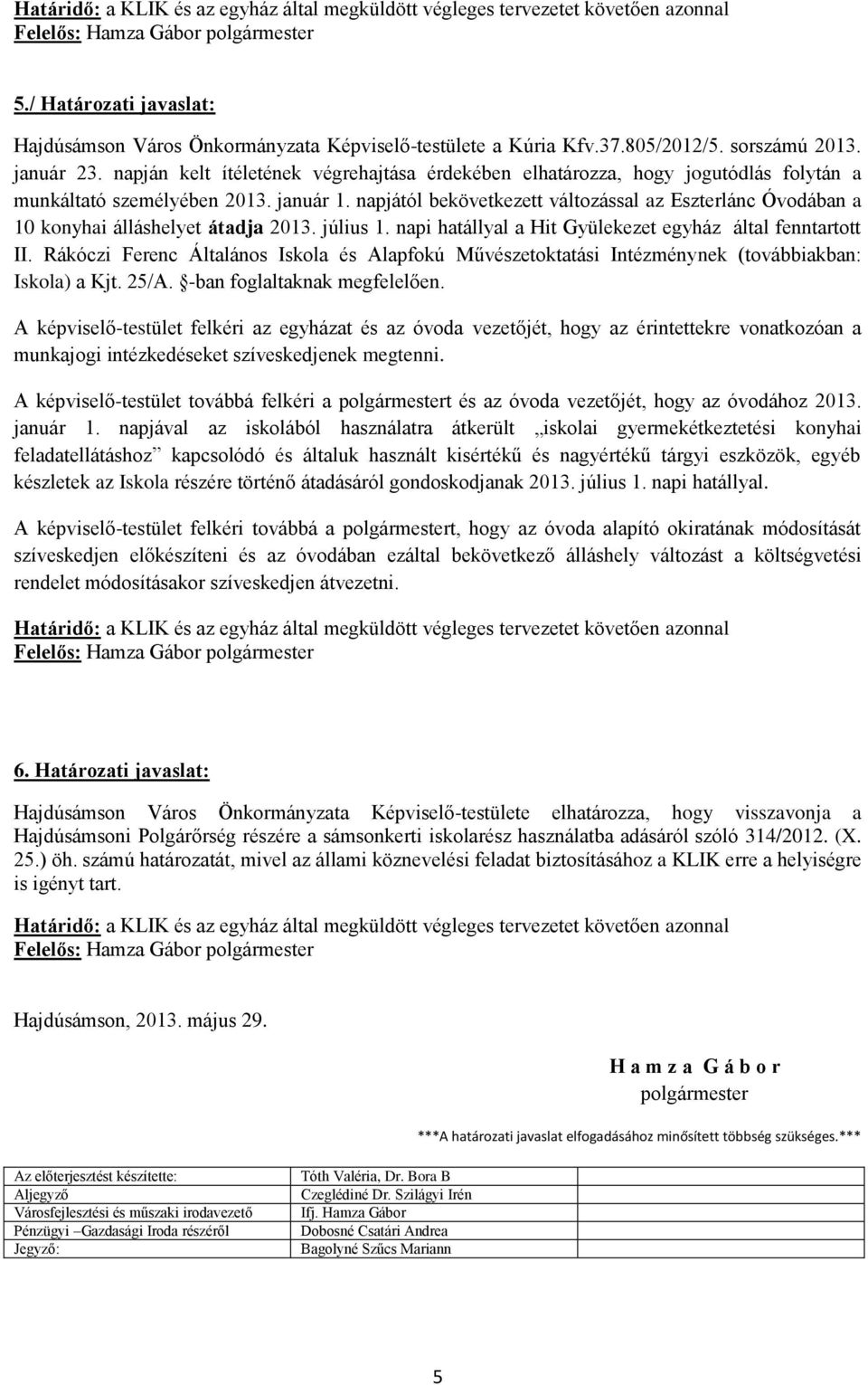 napjától bekövetkezett változással az Eszterlánc Óvodában a 10 konyhai álláshelyet átadja 2013. július 1. napi hatállyal a Hit Gyülekezet egyház által fenntartott II.