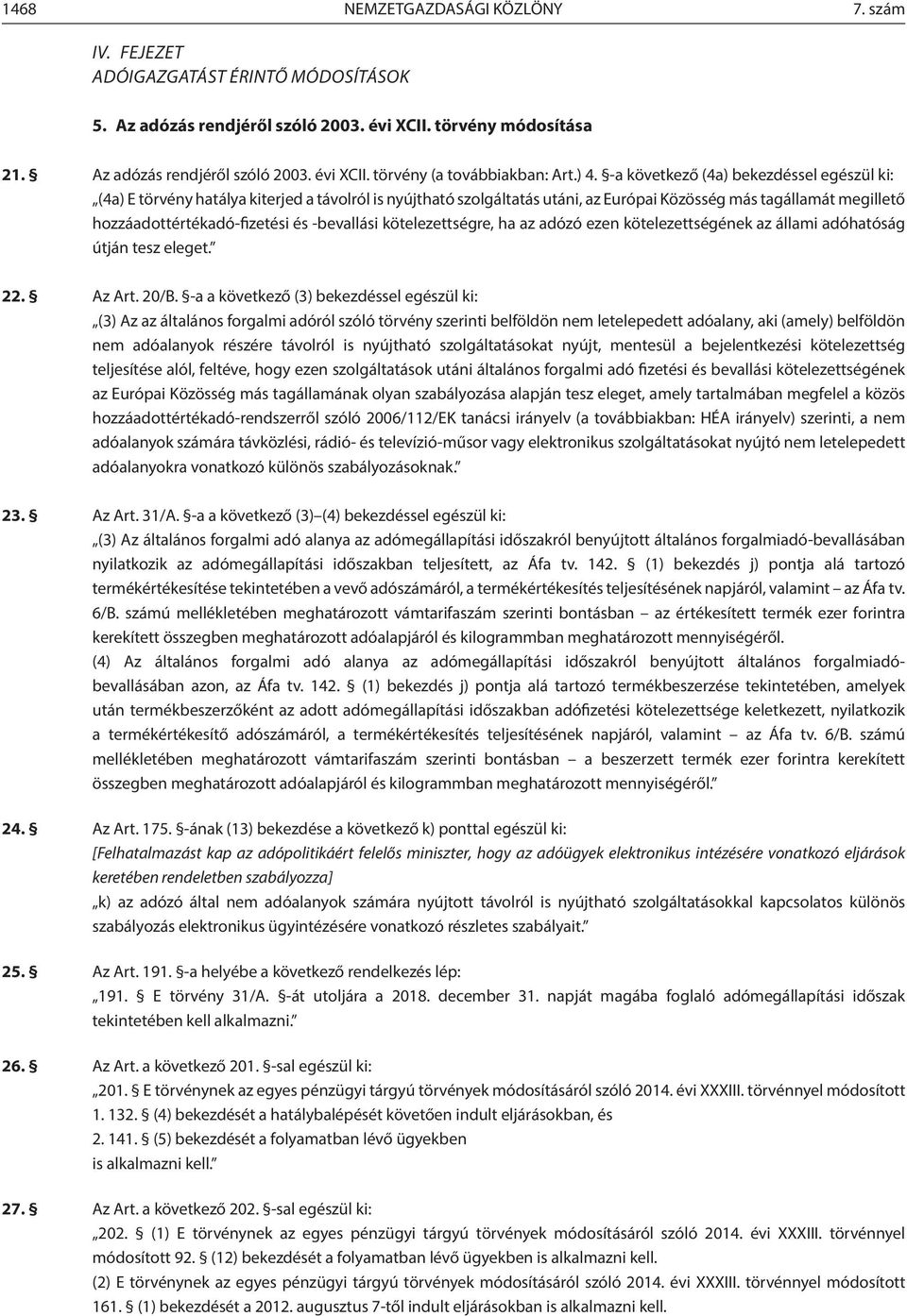 -bevallási kötelezettségre, ha az adózó ezen kötelezettségének az állami adóhatóság útján tesz eleget. 22. Az Art. 20/B.