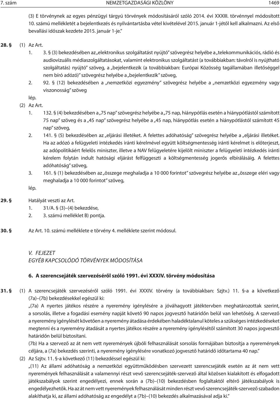 (3) bekezdésében az elektronikus szolgáltatást nyújtó szövegrész helyébe a telekommunikációs, rádió és audiovizuális médiaszolgáltatásokat, valamint elektronikus szolgáltatást (a továbbiakban: