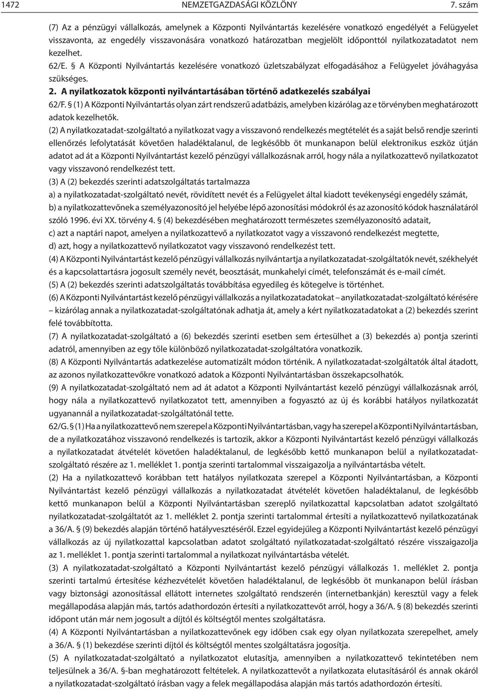 nyilatkozatadatot nem kezelhet. 62/E. A Központi Nyilvántartás kezelésére vonatkozó üzletszabályzat elfogadásához a Felügyelet jóváhagyása szükséges. 2.