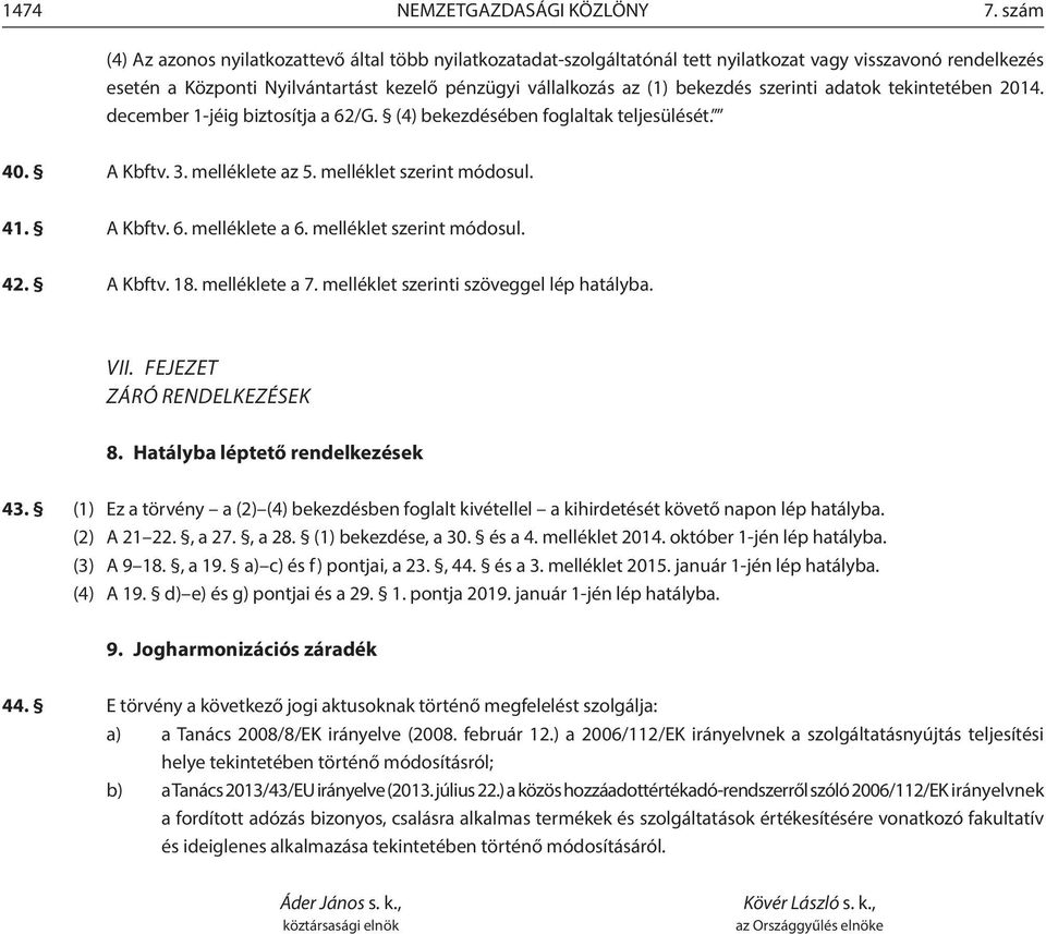 szerinti adatok tekintetében 2014. december 1-jéig biztosítja a 62/G. (4) bekezdésében foglaltak teljesülését. 40. A Kbftv. 3. melléklete az 5. melléklet szerint módosul. 41. A Kbftv. 6. melléklete a 6.