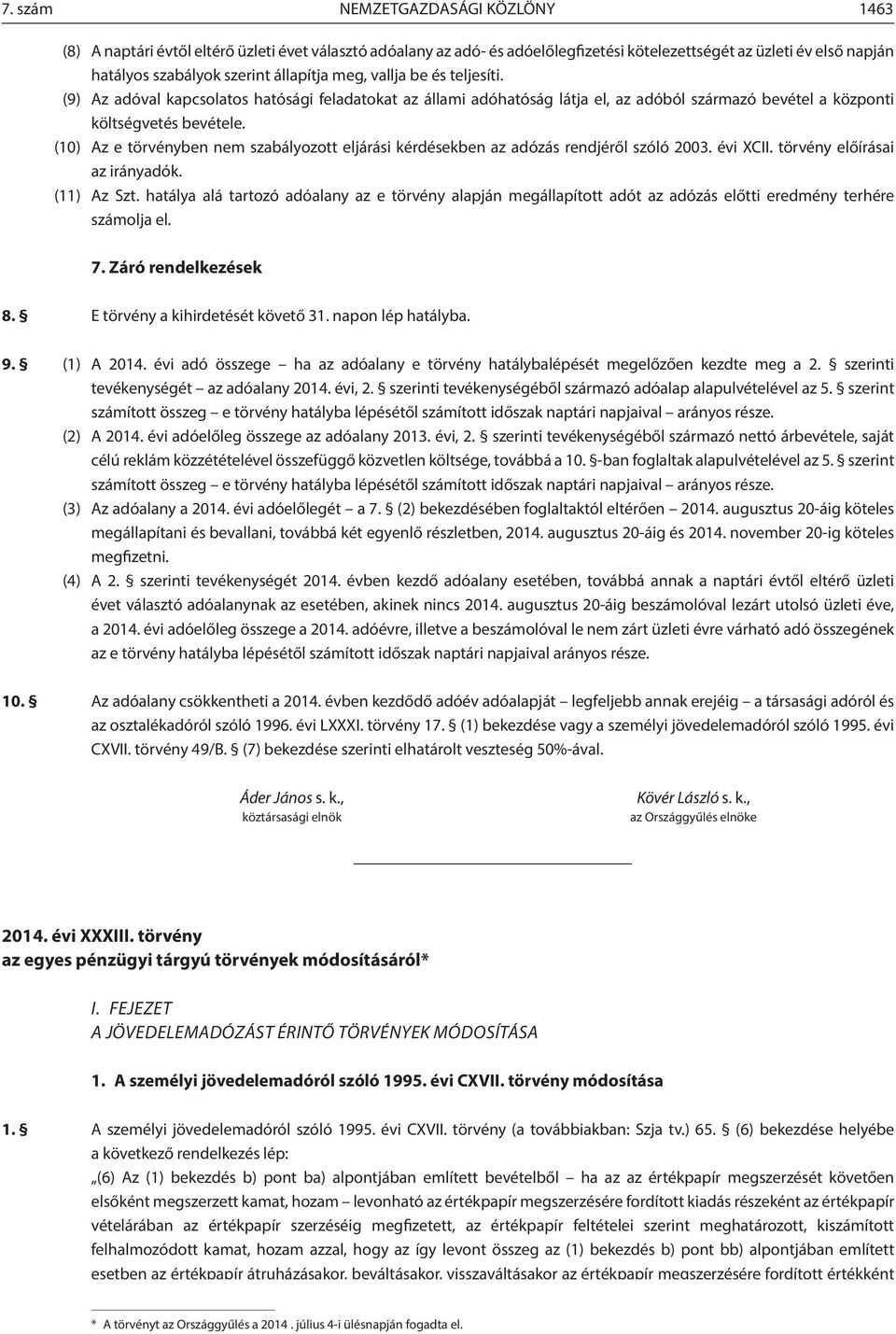 (10) Az e törvényben nem szabályozott eljárási kérdésekben az adózás rendjéről szóló 2003. évi XCII. törvény előírásai az irányadók. (11) Az Szt.