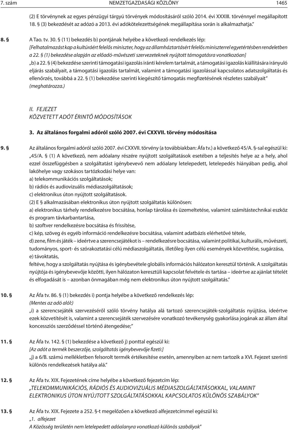 (11) bekezdés b) pontjának helyébe a következő rendelkezés lép: [Felhatalmazást kap a kultúráért felelős miniszter, hogy az államháztartásért felelős miniszterrel egyetértésben rendeletben a 22.