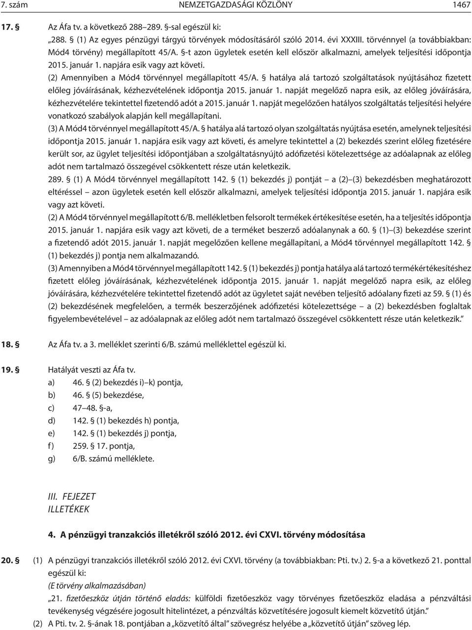 (2) Amennyiben a Mód4 törvénnyel megállapított 45/A. hatálya alá tartozó szolgáltatások nyújtásához fizetett előleg jóváírásának, kézhezvételének időpontja 2015. január 1.