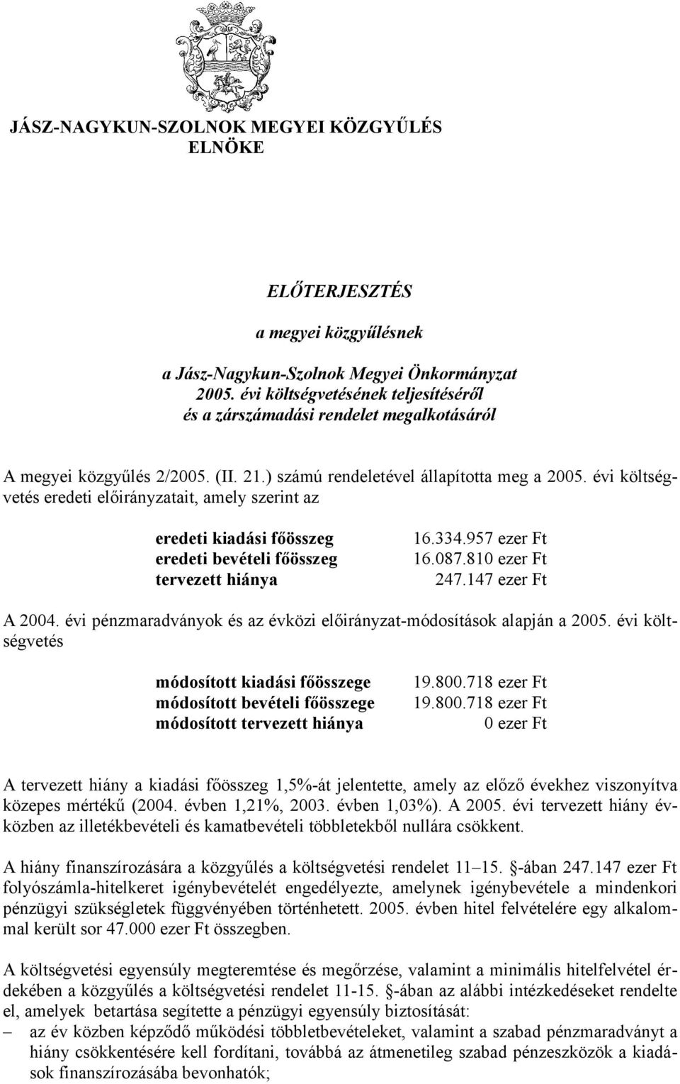 évi költségvetés eredeti előirányzatait, amely szerint az eredeti kiadási főösszeg eredeti bevételi főösszeg tervezett hiánya 16.334.957 ezer Ft 16.087.810 ezer Ft 247.147 ezer Ft A 2004.