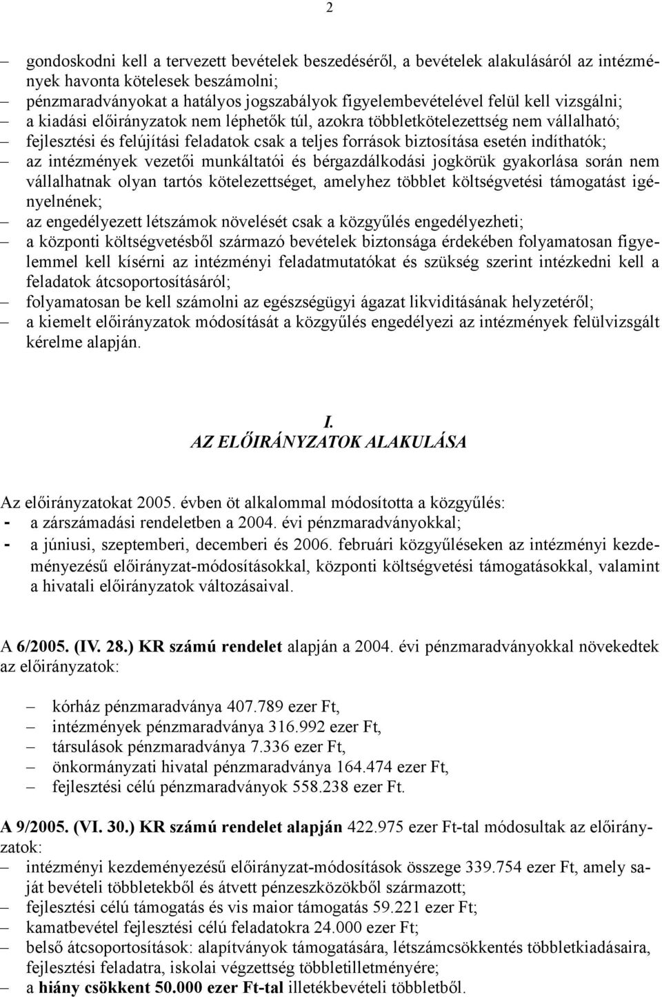 intézmények vezetői munkáltatói és bérgazdálkodási jogkörük gyakorlása során nem vállalhatnak olyan tartós kötelezettséget, amelyhez többlet költségvetési támogatást igényelnének; az engedélyezett