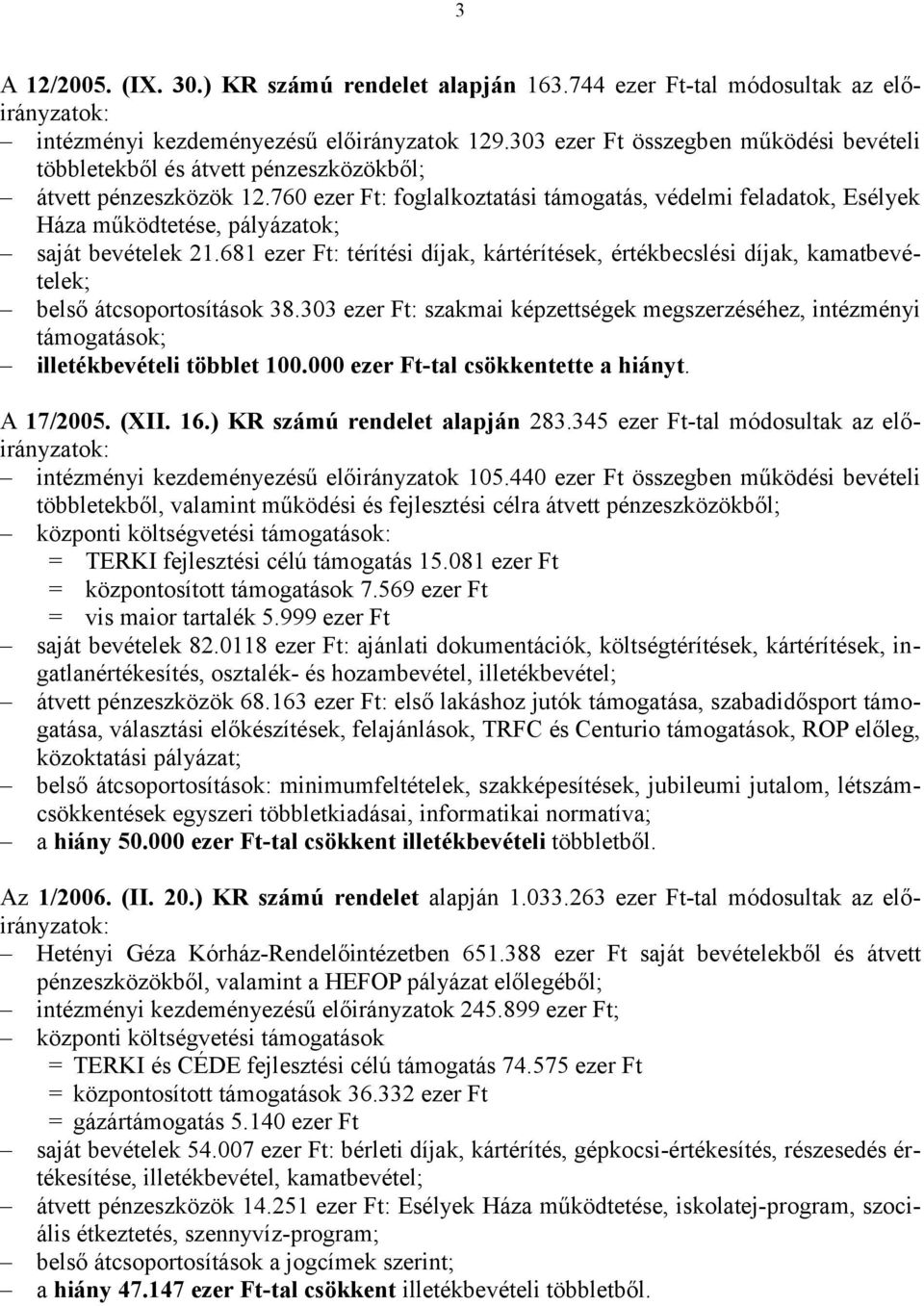 760 ezer Ft: foglalkoztatási támogatás, védelmi feladatok, Esélyek Háza működtetése, pályázatok; saját bevételek 21.