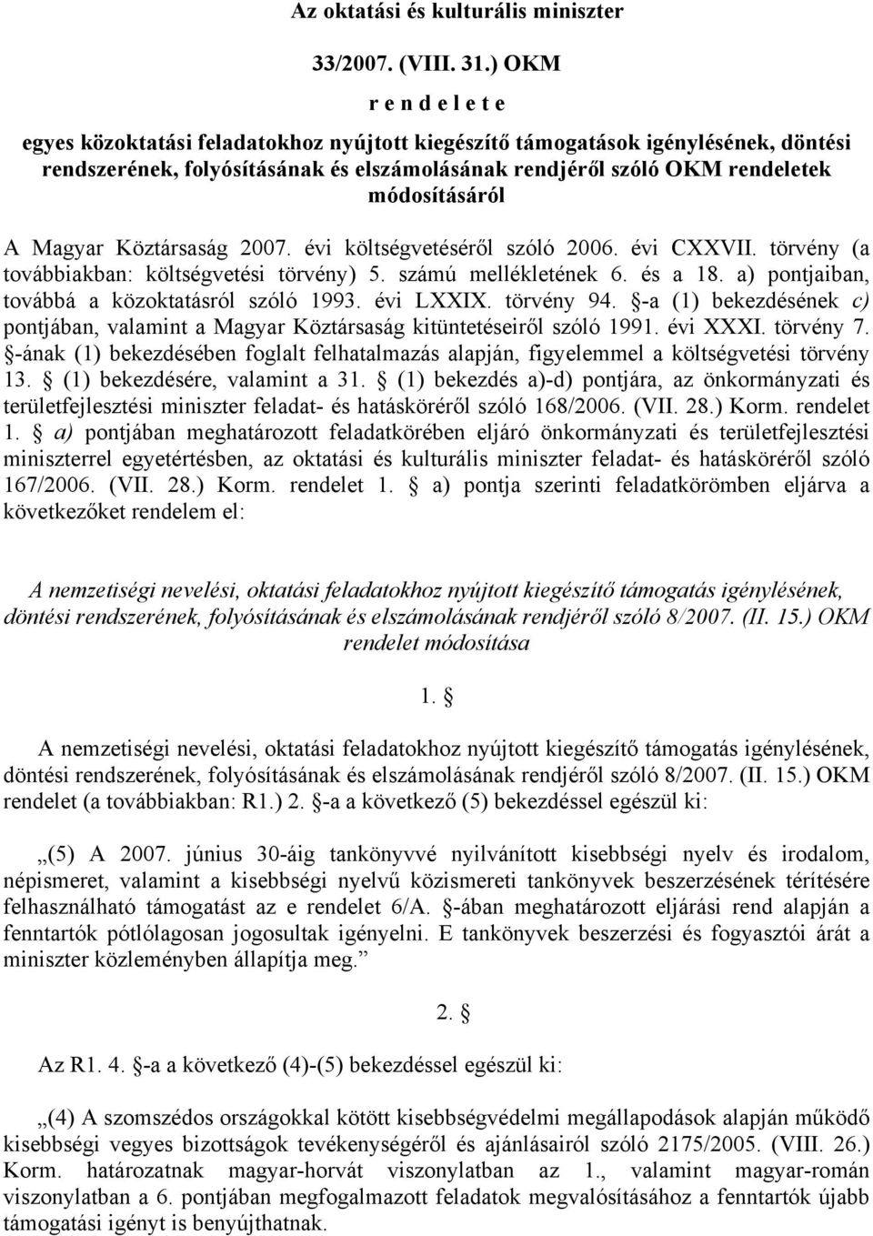 módosításáról A Magyar Köztársaság 2007. évi költségvetéséről szóló 2006. évi CXXVII. törvény (a továbbiakban: költségvetési törvény) 5. számú mellékletének 6. és a 18.