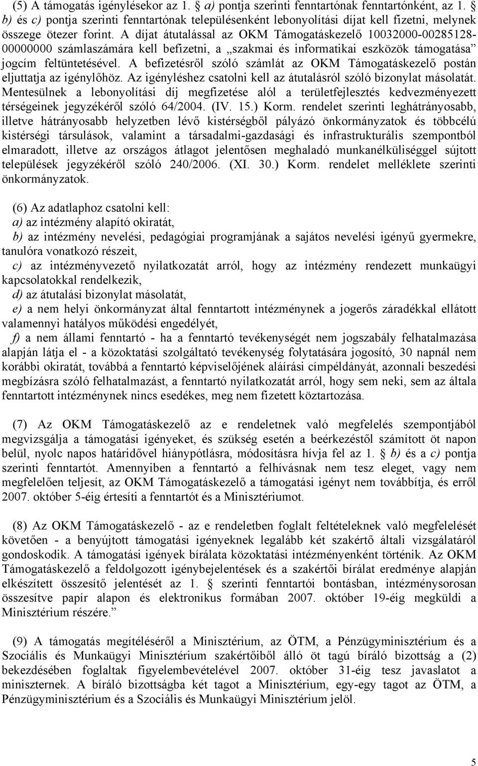 A díjat átutalással az OKM Támogatáskezelő 10032000-00285128- 00000000 számlaszámára kell befizetni, a szakmai és informatikai eszközök támogatása jogcím feltüntetésével.