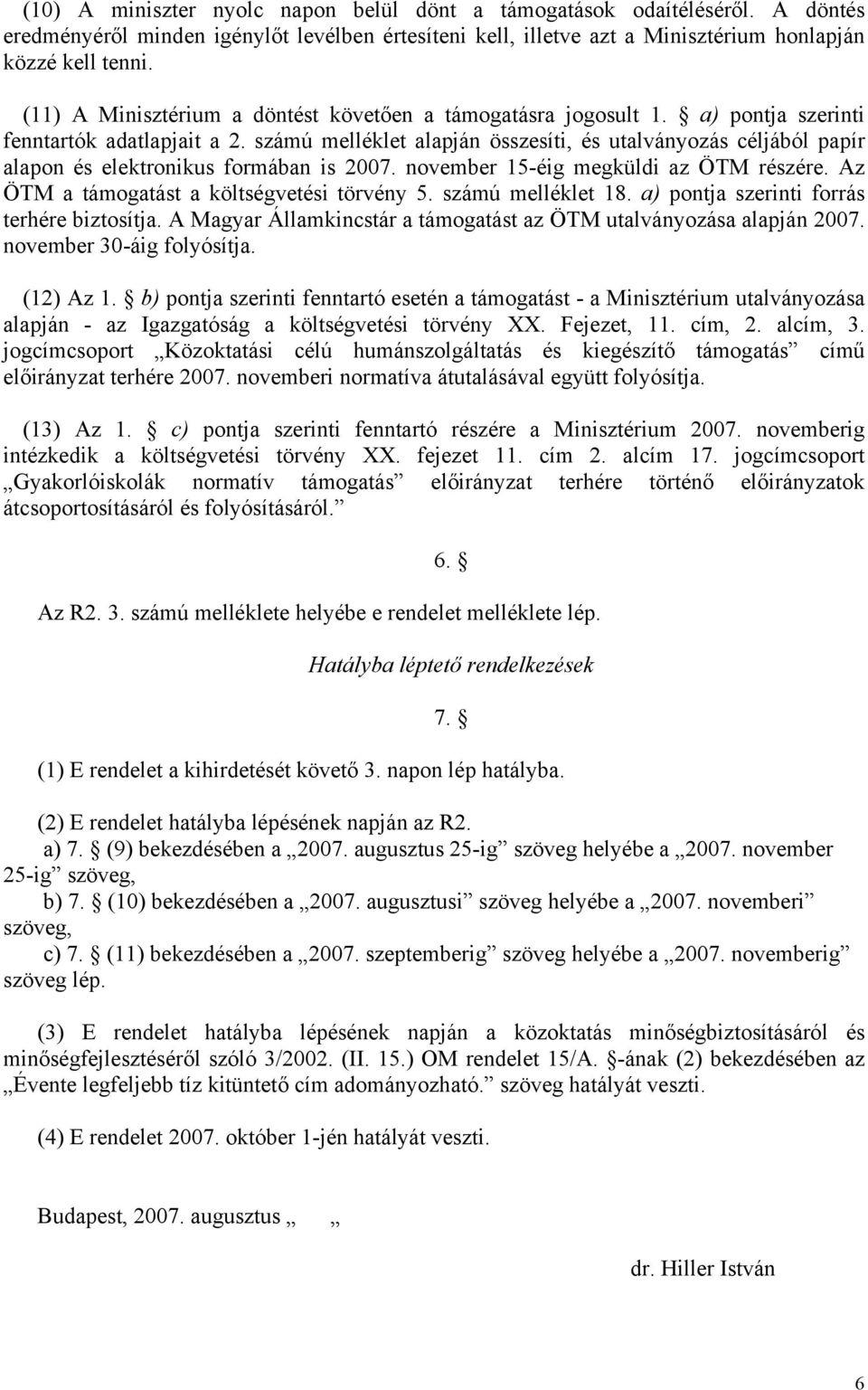 számú melléklet alapján összesíti, és utalványozás céljából papír alapon és elektronikus formában is 2007. november 15-éig megküldi az ÖTM részére. Az ÖTM a támogatást a költségvetési törvény 5.