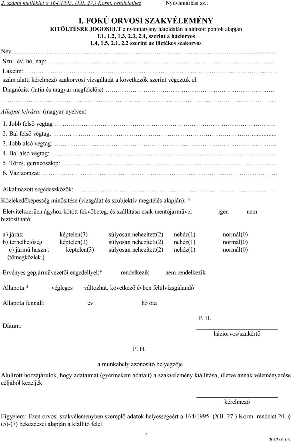 szám alatti kérelmező szakorvosi vizsgálatát a következők szerint végeztük el: Diagnózis: (latin és magyar megfelelője).... Állapot leírása: (magyar nyelven) 1. Jobb felső végtag :. 2.