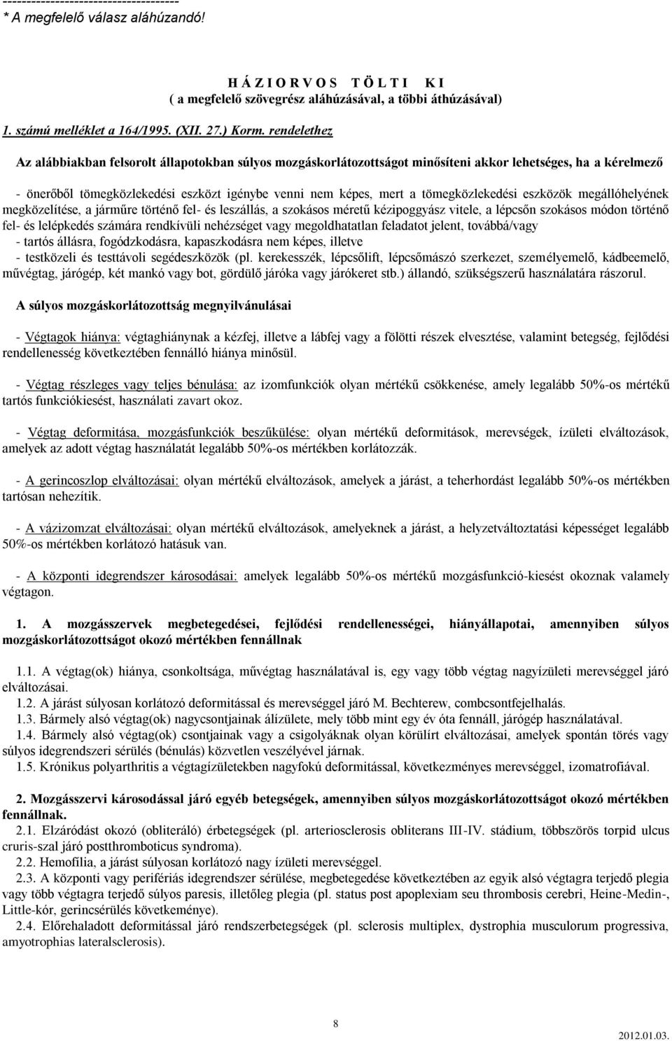 rendelethez Az alábbiakban felsorolt állapotokban súlyos mozgáskorlátozottságot minősíteni akkor lehetséges, ha a kérelmező - önerőből tömegközlekedési eszközt igénybe venni nem képes, mert a