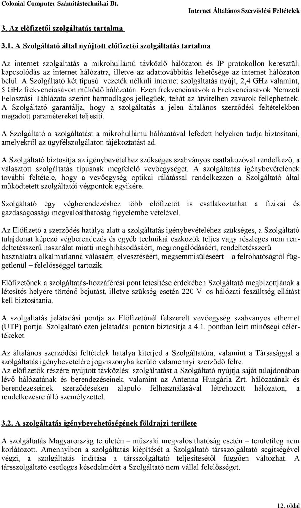 adattovábbítás lehetősége az internet hálózaton belül. A Szolgáltató két típusú vezeték nélküli internet szolgáltatás nyújt, 2,4 GHz valamint, 5 GHz frekvenciasávon működő hálózatán.