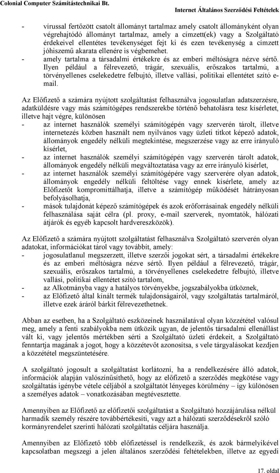 Ilyen például a félrevezető, trágár, szexuális, erőszakos tartalmú, a törvényellenes cselekedetre felbujtó, illetve vallási, politikai ellentétet szító e- mail.