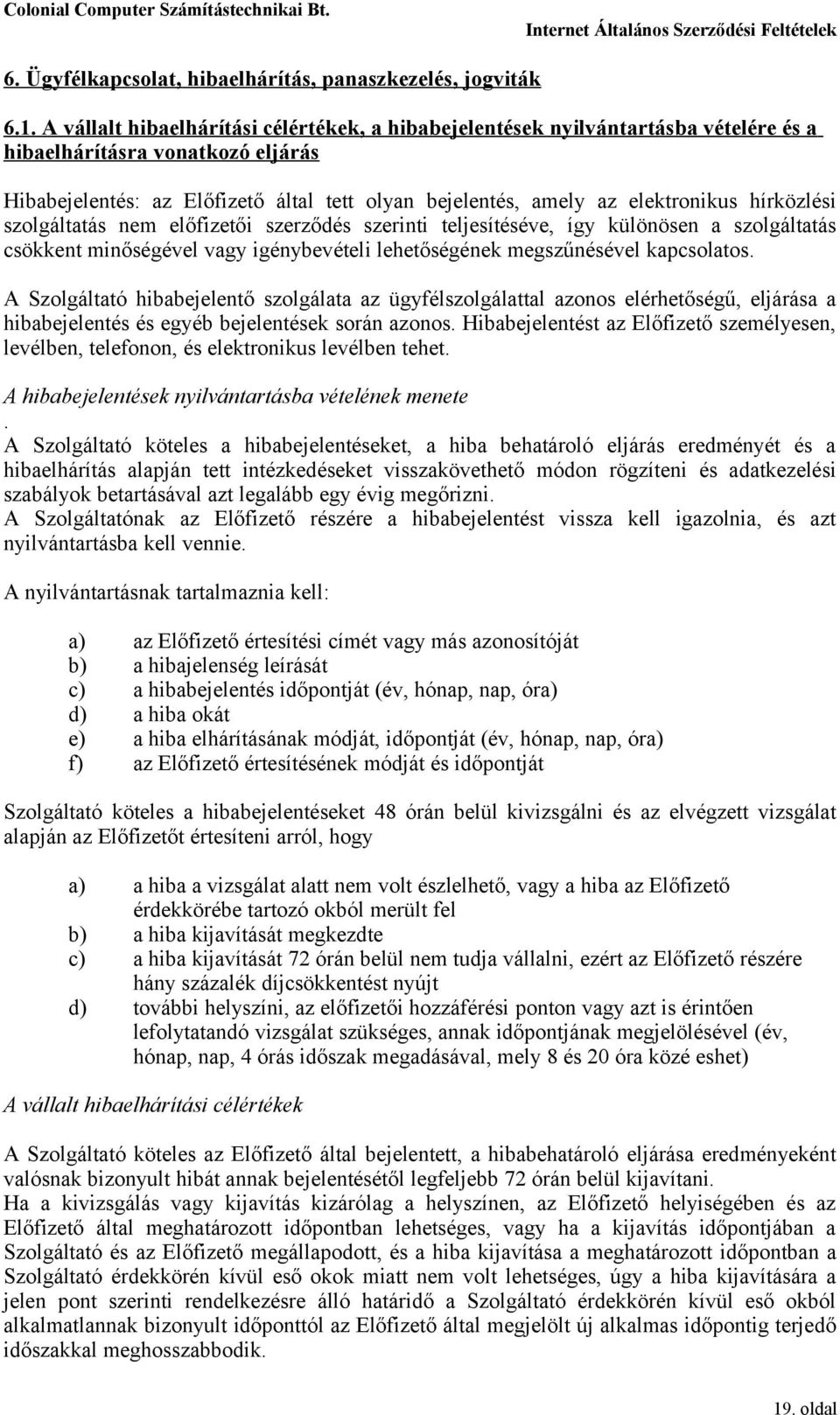 hírközlési szolgáltatás nem előfizetői szerződés szerinti teljesítéséve, így különösen a szolgáltatás csökkent minőségével vagy igénybevételi lehetőségének megszűnésével kapcsolatos.