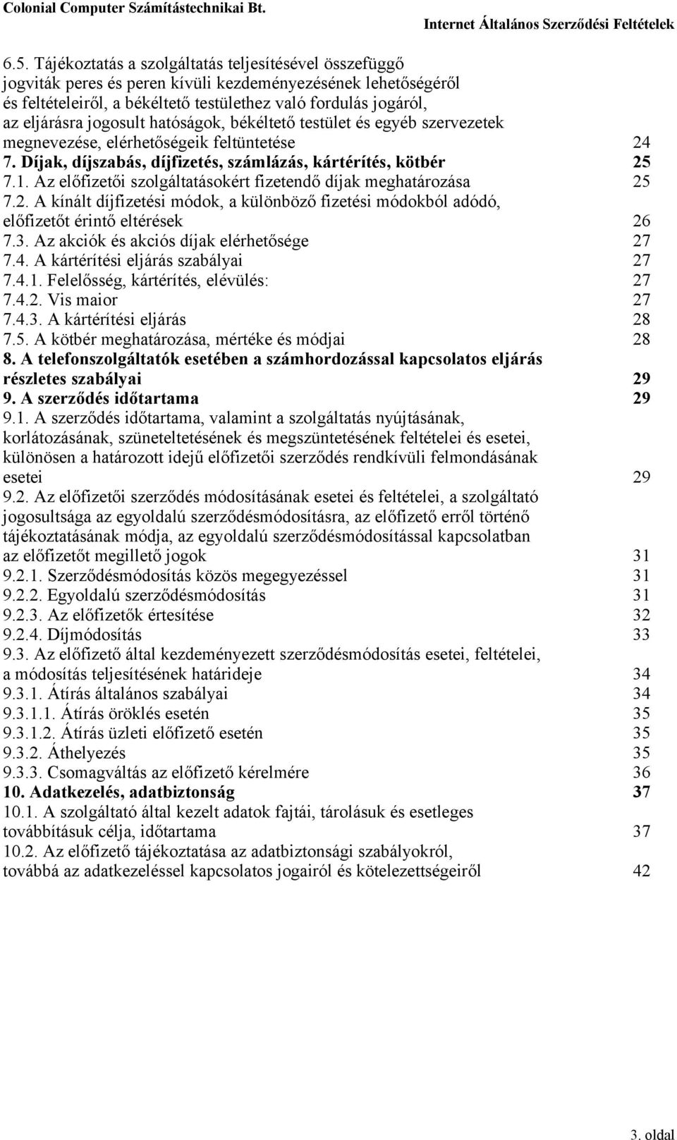 Az előfizetői szolgáltatásokért fizetendő díjak meghatározása 25 7.2. A kínált díjfizetési módok, a különböző fizetési módokból adódó, előfizetőt érintő eltérések 26 7.3.