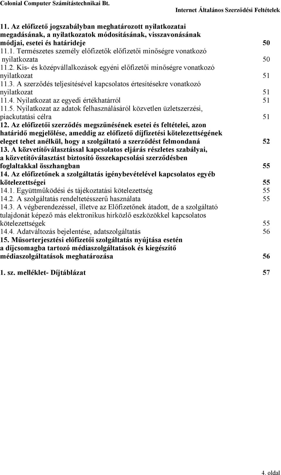 Nyilatkozat az egyedi értékhatárról 51 11.5. Nyilatkozat az adatok felhasználásáról közvetlen üzletszerzési, piackutatási célra 51 12.