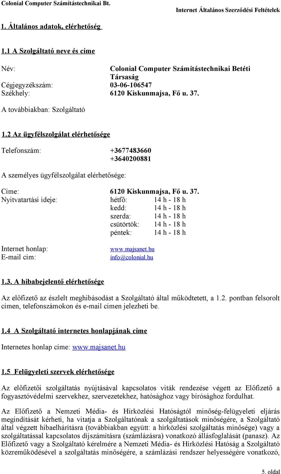 Nyitvatartási ideje: hétfő: 14 h - 18 h kedd: 14 h - 18 h szerda: 14 h - 18 h csütörtök: 14 h - 18 h péntek: 14 h - 18 h Internet honlap: E-mail cím: www.majsanet.hu info@colonial.hu 1.3.