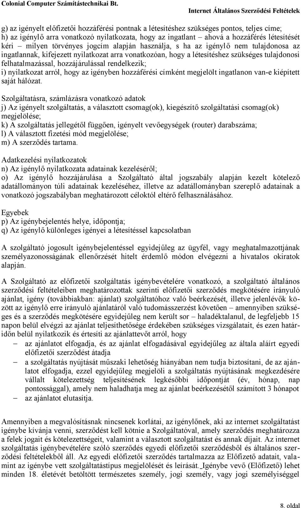 hozzájárulással rendelkezik; i) nyilatkozat arról, hogy az igényben hozzáférési címként megjelölt ingatlanon van-e kiépített saját hálózat.