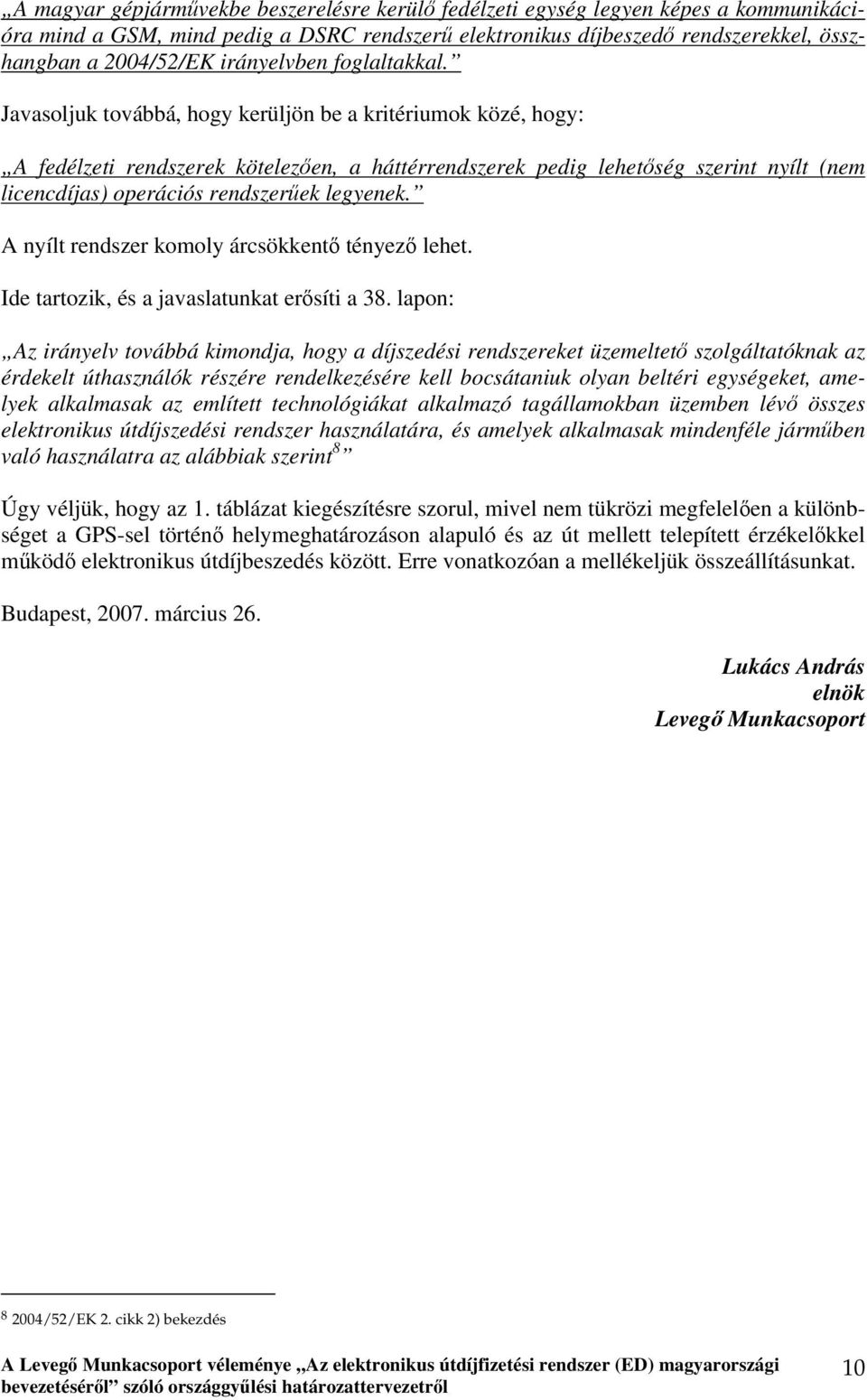 Javasoljuk továbbá, hogy kerüljön be a kritériumok közé, hogy: A fedélzeti rendszerek kötelezően, a háttérrendszerek pedig lehetőség szerint nyílt (nem licencdíjas) operációs rendszerűek legyenek.