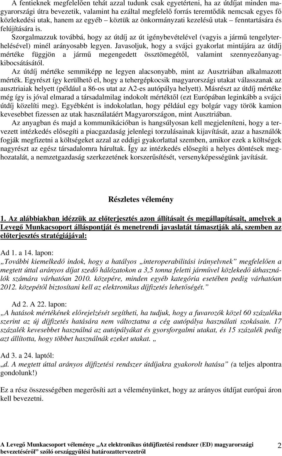 Szorgalmazzuk továbbá, hogy az útdíj az út igénybevételével (vagyis a jármű tengelyterhelésével) minél arányosabb legyen.