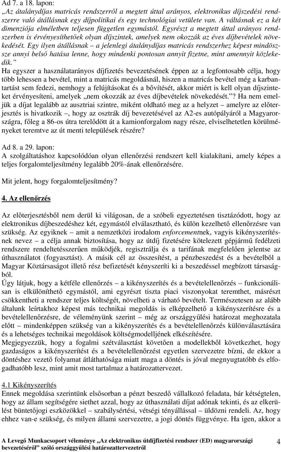 Egyrészt a megtett úttal arányos rendszerben is érvényesíthetőek olyan díjszintek, amelyek nem okozzák az éves díjbevételek növekedését.