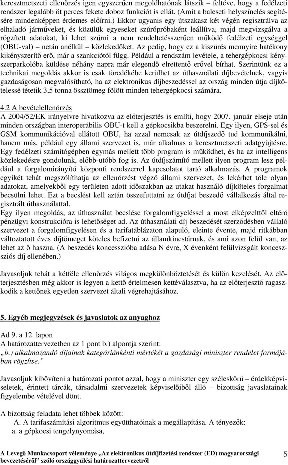 ) Ekkor ugyanis egy útszakasz két végén regisztrálva az elhaladó járműveket, és közülük egyeseket szúrópróbaként leállítva, majd megvizsgálva a rögzített adatokat, ki lehet szűrni a nem